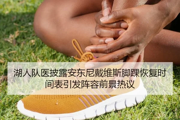 湖人队医披露安东尼戴维斯脚踝恢复时间表引发阵容前景热议